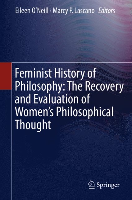 Marcy P. Lascano, Eileen O'Neill - Feminist History of Philosophy: The Recovery and Evaluation of Women's Philosophical Thought, E-bok