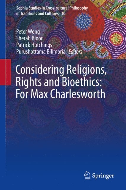 Purushottama Bilimoria, Patrick Hutchings, Sherah Bloor, Peter Wong - Considering Religions, Rights and Bioethics: For Max Charlesworth, E-bok