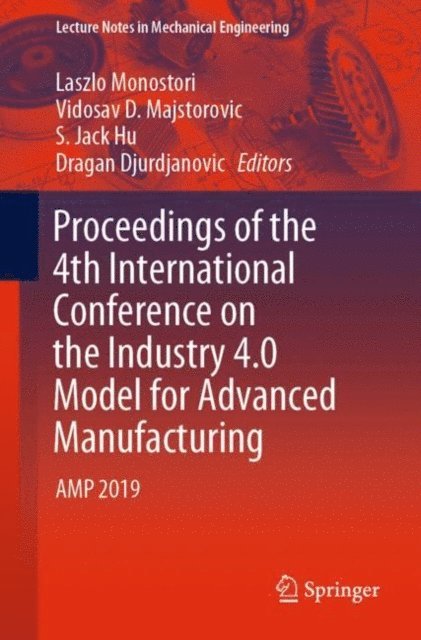 Dragan Djurdjanovic, S. Jack Hu, Vidosav D. Majstorovic, Laszlo Monostori - Proceedings of the 4th International Conference on the Industry 4.0 Model for Advanced Manufacturing, E-bok