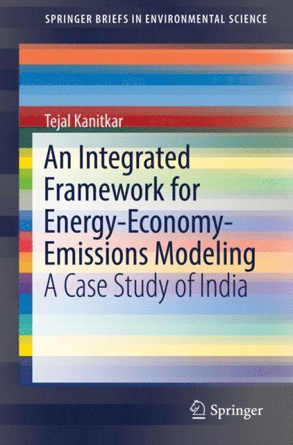 Tejal Kanitkar - Integrated Framework for Energy-Economy-Emissions Modeling, E-bok