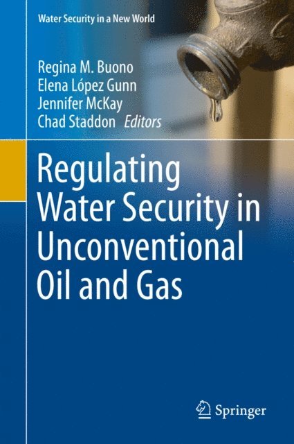 Chad Staddon, Jennifer McKay, Elena Lopez Gunn, Regina M. Buono - Regulating Water Security in Unconventional Oil and Gas, E-bok