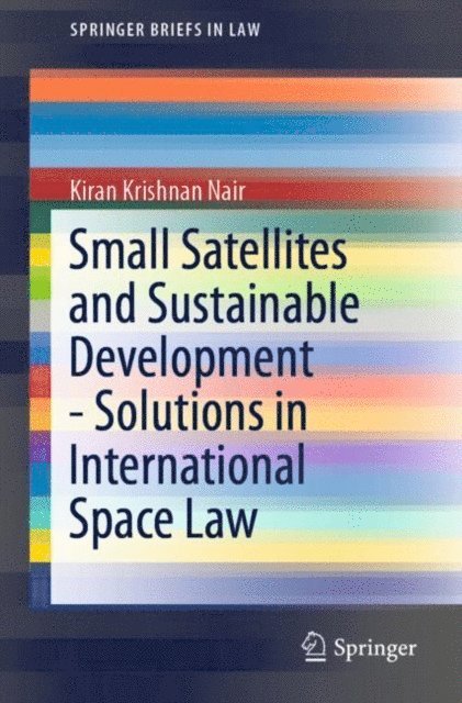 Kiran Krishnan Nair - Small Satellites and Sustainable Development - Solutions in International Space Law, E-bok