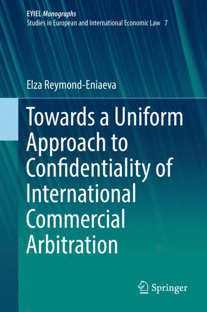 Elza Reymond-Eniaeva - Towards a Uniform Approach to Confidentiality of International Commercial Arbitration, E-bok