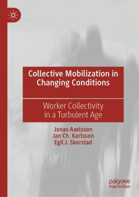 Egil J. Skorstad, Jan Ch. Karlsson, Jonas Axelsson - Collective Mobilization in Changing Conditions, E-bok