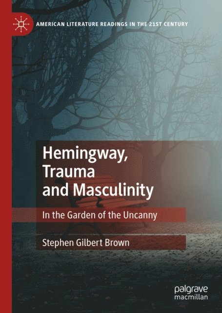 Stephen Gilbert Brown - Hemingway, Trauma and Masculinity, E-bok