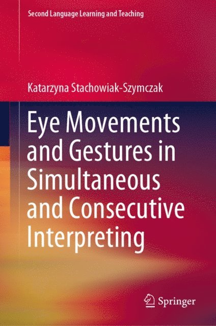 Katarzyna Stachowiak-Szymczak - Eye Movements and Gestures in Simultaneous and Consecutive Interpreting, E-bok