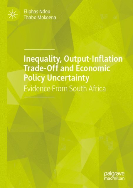 Thabo Mokoena, Eliphas Ndou - Inequality, Output-Inflation Trade-Off and Economic Policy Uncertainty, E-bok