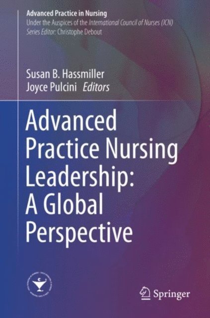 Joyce Pulcini, Susan B. Hassmiller - Advanced Practice Nursing Leadership: A Global Perspective, E-bok