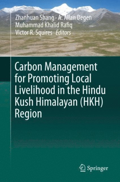 Victor R. Squires, Muhammad Khalid Rafiq, A. Allan Degen, Zhanhuan Shang - Carbon Management for Promoting Local Livelihood in the Hindu Kush Himalayan (HKH) Region, E-bok