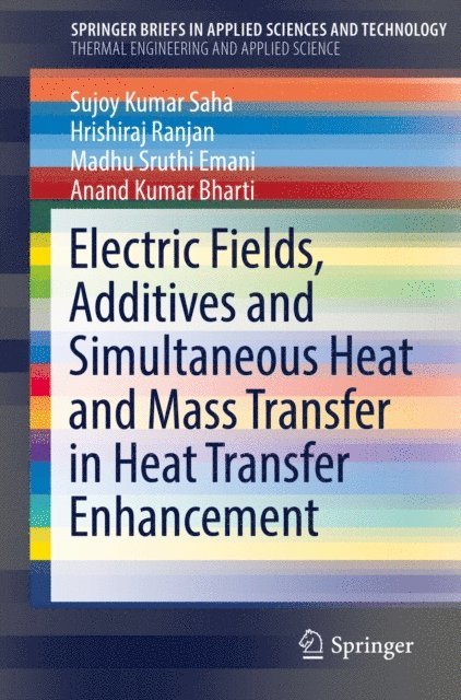 Anand Kumar Bharti, Madhu Sruthi Emani, Hrishiraj Ranjan, Sujoy Kumar Saha - Electric Fields, Additives and Simultaneous Heat and Mass Transfer in Heat Transfer Enhancement, E-bok