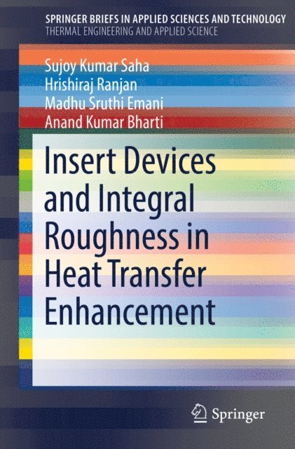 Anand Kumar Bharti, Madhu Sruthi Emani, Hrishiraj Ranjan, Sujoy Kumar Saha - Insert Devices and Integral Roughness in Heat Transfer Enhancement, E-bok
