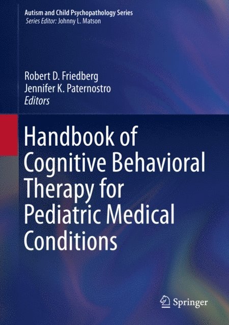 Jennifer K. Paternostro, Robert D. Friedberg - Handbook of Cognitive Behavioral Therapy for Pediatric Medical Conditions, E-bok
