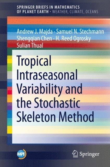 Sulian Thual, H. Reed Ogrosky, Shengqian Chen, Samuel N. Stechmann, Andrew J. Majda - Tropical Intraseasonal Variability and the Stochastic Skeleton Method, E-bok
