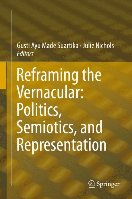 Julie Nichols, Gusti Ayu Made Suartika - Reframing the Vernacular: Politics, Semiotics, and Representation, E-bok