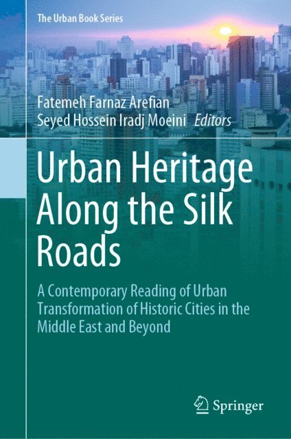 Seyed Hossein Iradj Moeini, Fatemeh Farnaz Arefian - Urban Heritage Along the Silk Roads, E-bok