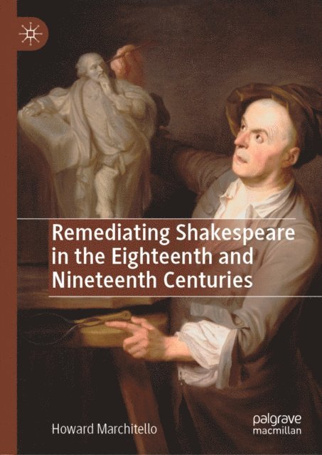 Howard Marchitello - Remediating Shakespeare in the Eighteenth and Nineteenth Centuries, E-bok