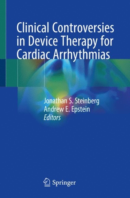 Andrew E. Epstein, Jonathan S. Steinberg - Clinical Controversies in Device Therapy for Cardiac Arrhythmias, E-bok
