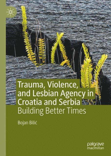Bojan Bilic - Trauma, Violence, and Lesbian Agency in Croatia and Serbia, E-bok