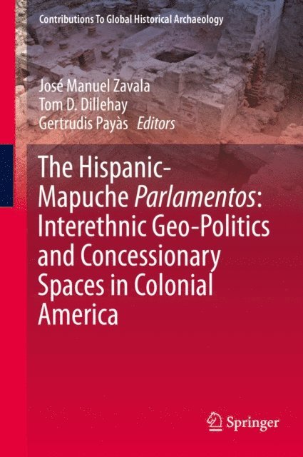 Gertrudis Payas, Tom D. Dillehay, Jose Manuel Zavala - Hispanic-Mapuche Parlamentos: Interethnic Geo-Politics and Concessionary Spaces in Colonial America, E-bok