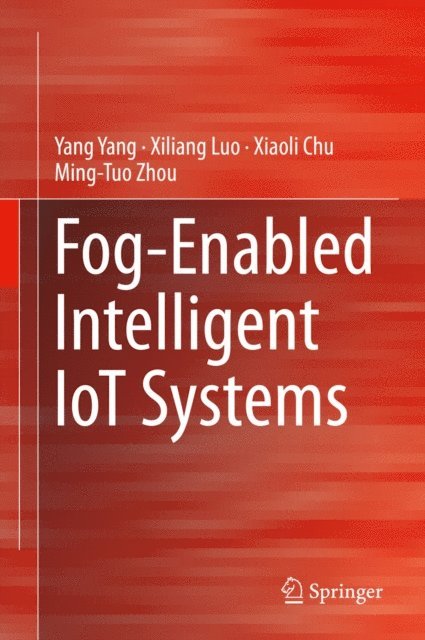 Ming-Tuo Zhou, Xiaoli Chu, Xiliang Luo, Yang Yang - Fog-Enabled Intelligent IoT Systems, E-bok