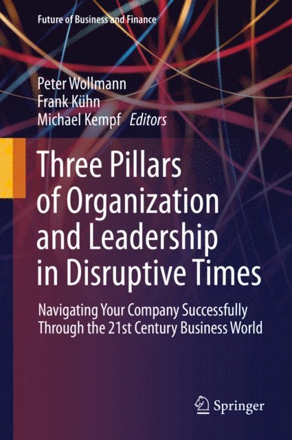 Michael Kempf, Frank Kuhn, Peter Wollmann - Three Pillars of Organization and Leadership in Disruptive Times, E-bok