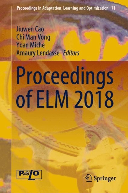 Amaury Lendasse, Yoan Miche, Chi Man Vong, Jiuwen Cao - Proceedings of ELM 2018, E-bok