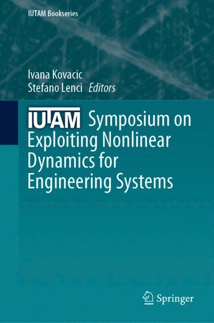 Stefano Lenci, Ivana Kovacic - IUTAM Symposium on Exploiting Nonlinear Dynamics for Engineering Systems, E-bok
