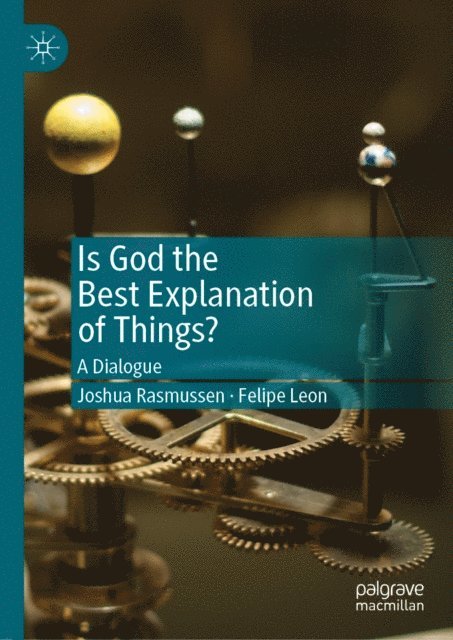 Felipe Leon, Joshua Rasmussen - Is God the Best Explanation of Things?, E-bok