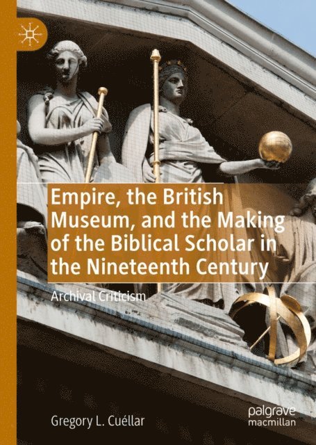 Gregory L. Cuellar - Empire, the British Museum, and the Making of the Biblical Scholar in the Nineteenth Century, E-bok
