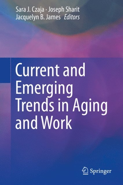 Jacquelyn B. James, Joseph Sharit, Sara J. Czaja - Current and Emerging Trends in Aging and Work, E-bok
