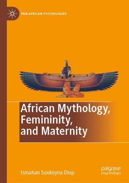 Ismahan Soukeyna Diop - African Mythology, Femininity, and Maternity, E-bok