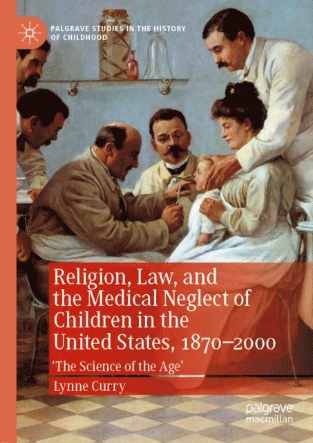 Lynne Curry - Religion, Law, and the Medical Neglect of Children in the United States, 1870-2000, E-bok
