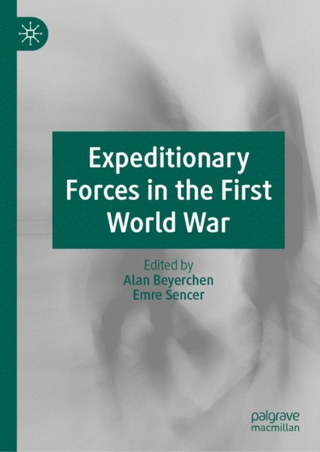 Emre Sencer, Alan Beyerchen - Expeditionary Forces in the First World War, E-bok