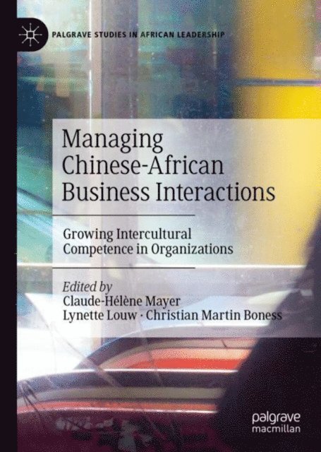 Christian Martin Boness, Lynette Louw, Claude-Helene Mayer - Managing Chinese-African Business Interactions, E-bok