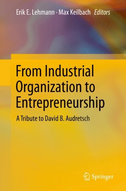 Max Keilbach, Erik E. Lehmann - From Industrial Organization to Entrepreneurship, E-bok