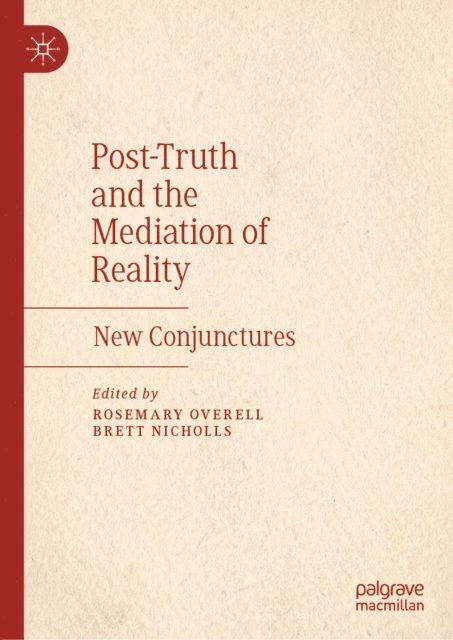 Brett Nicholls, Rosemary Overell - Post-Truth and the Mediation of Reality, E-bok