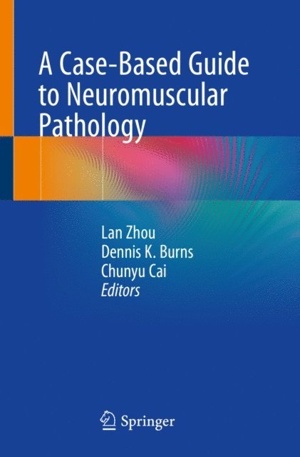 Chunyu Cai, Dennis K. Burns, Lan Zhou - Case-Based Guide to Neuromuscular Pathology, E-bok