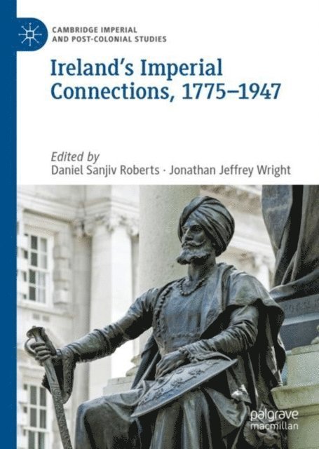 Jonathan Jeffrey Wright, Daniel Sanjiv Roberts - Ireland's Imperial Connections, 1775-1947, E-bok