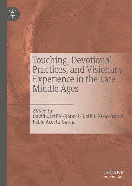 Pablo Acosta-Garcia, Delfi I. Nieto-Isabel, David Carrillo-Rangel - Touching, Devotional Practices, and Visionary Experience in the Late Middle Ages, E-bok