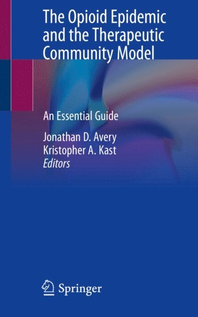Kristopher A. Kast, Jonathan D. Avery - Opioid Epidemic and the Therapeutic Community Model, E-bok