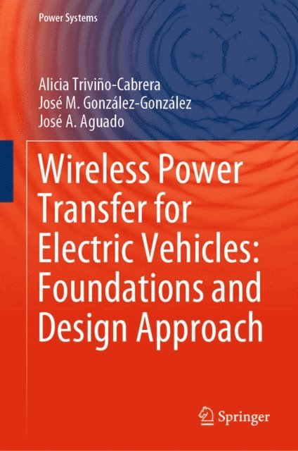 Jose A. Aguado, Jose M. Gonzalez-Gonzalez, Alicia Trivino-Cabrera - Wireless Power Transfer for Electric Vehicles: Foundations and Design Approach, E-bok