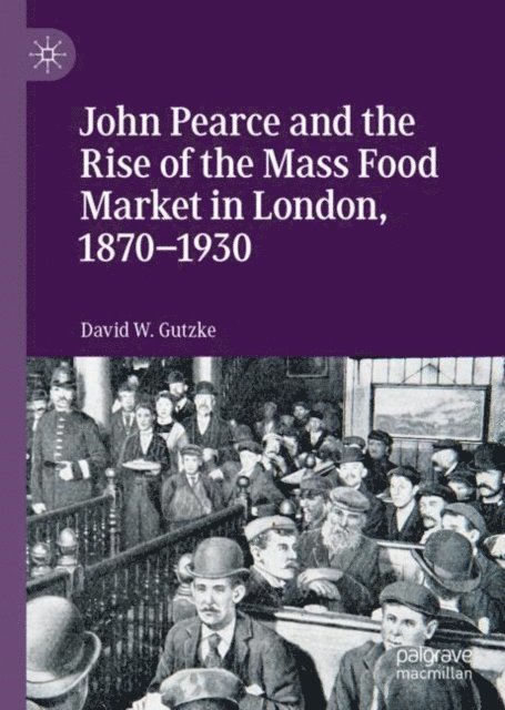 David W. Gutzke - John Pearce and the Rise of the Mass Food Market in London, 1870-1930, E-bok
