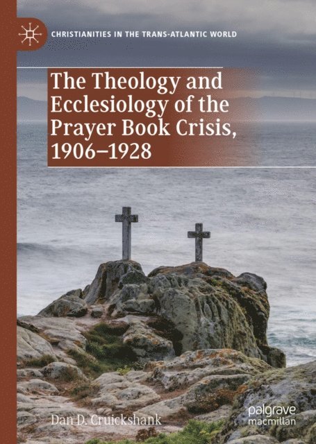 Dan D. Cruickshank - Theology and Ecclesiology of the Prayer Book Crisis, 1906-1928, E-bok