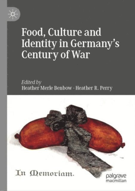 Heather R. Perry, Heather Merle Benbow - Food, Culture and Identity in Germany's Century of War, E-bok