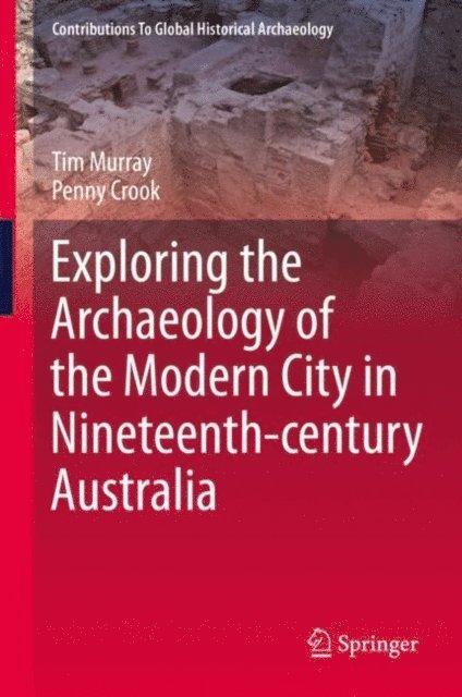 Penny Crook, Tim Murray - Exploring the Archaeology of the Modern City in Nineteenth-century Australia, E-bok