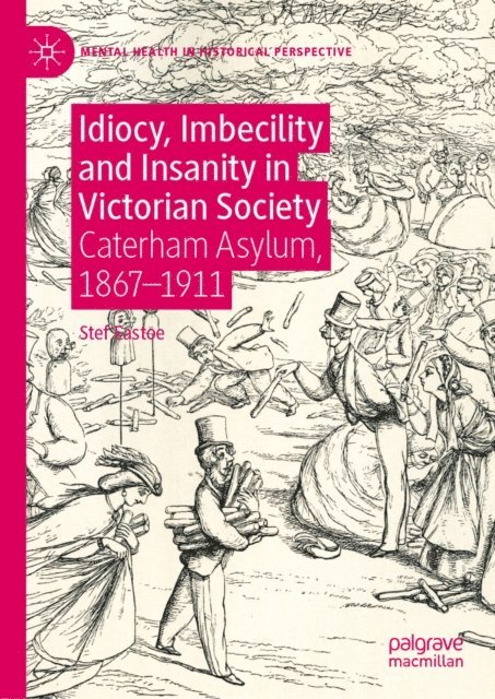 Stef Eastoe - Idiocy, Imbecility and Insanity in Victorian Society, E-bok