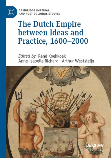 Dutch Empire between Ideas and Practice, 1600-2000 by René Koekkoek, Anne-Isabelle Richard, Arthur Weststeijn, Rene Koekkoek, RenéRichard Koekkoek