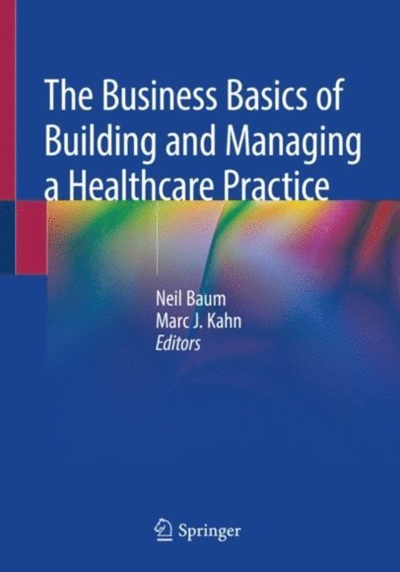 Marc J. Kahn, Neil Baum - Business Basics of Building and Managing a Healthcare Practice, E-bok