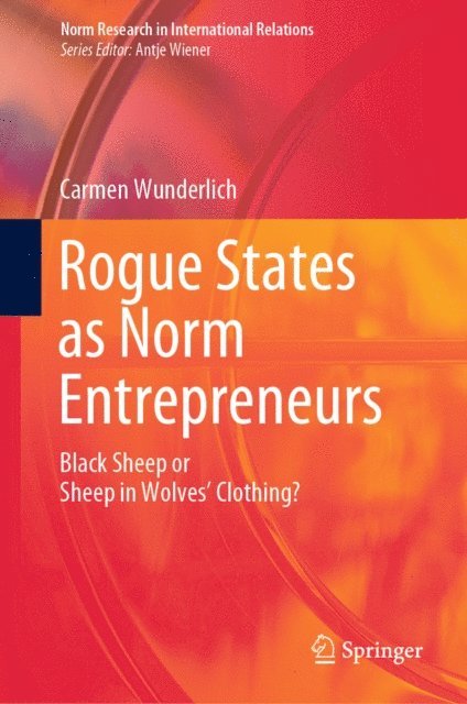 Carmen Wunderlich - Rogue States as Norm Entrepreneurs, E-bok