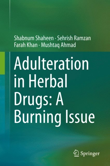 Mushtaq Ahmad, Farah Khan, Sehrish Ramzan, Shabnum Shaheen - Adulteration in Herbal Drugs: A Burning Issue, E-bok